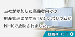 当社が参加した高齢者向けの財産管理に関するシンポジウムがNHKで放映されました。 詳しくはコチラ